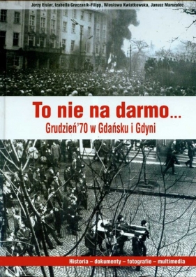 To nie na darmo Grudzień`70 w Gdańsku i Gdyni + CD - Eisler Jerzy, Greczanik Fillipp Izabella, Kwiatkowska Wiesława, Marszalec Janusz